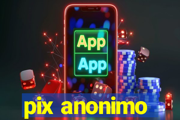 pix anonimo